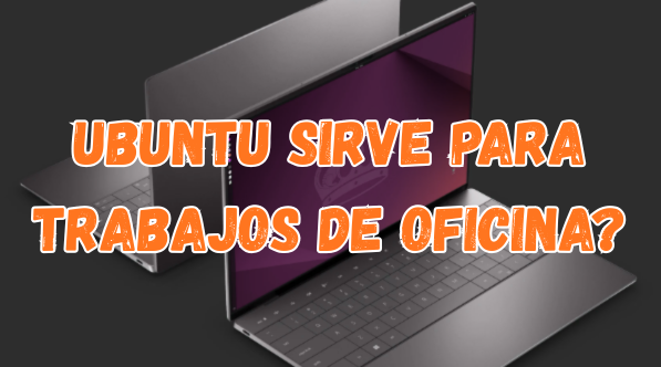 ubuntu sirve para trabajos de oficina?
